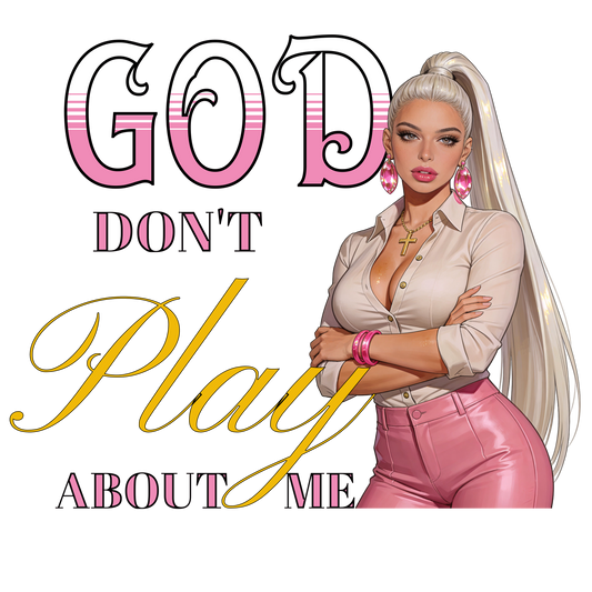 God Don’t Play About Me PNG Digital Image Variety